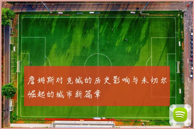 詹姆斯对克城的历史影响与米切尔崛起的城市新篇章